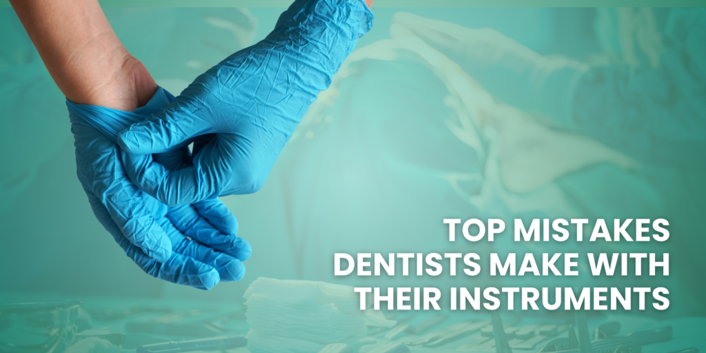 Top Mistakes Dentists Make with Their Instruments